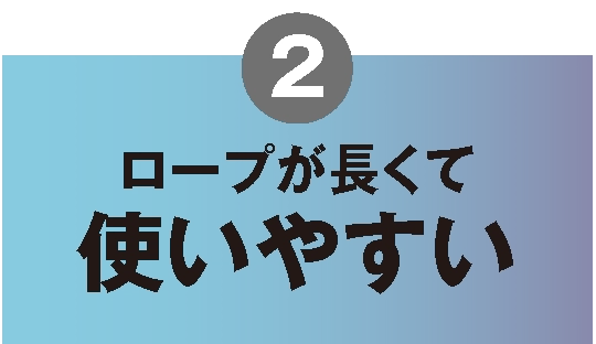 2.伸長時ロープが長くて使いやすい！