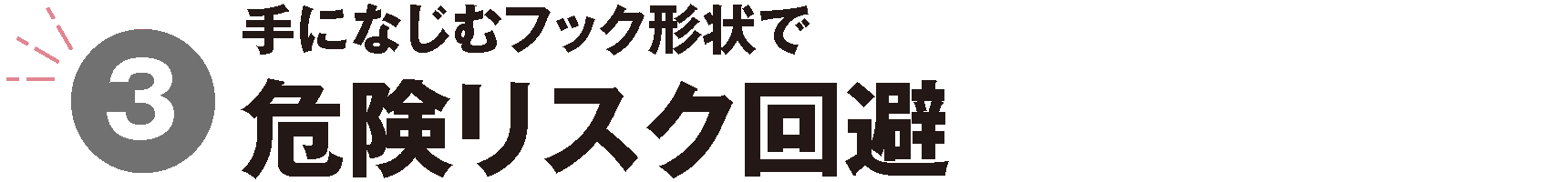 手になじむフック形状で危険リスク回避